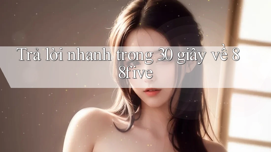 Trả lời nhanh trong 30 giây về 88five Trả lời nhanh trong 30 giây về 88five