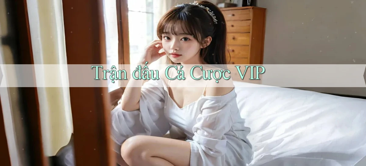 Trận đấu Cá cược VIP