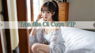 Trận đấu Cá cược VIP
