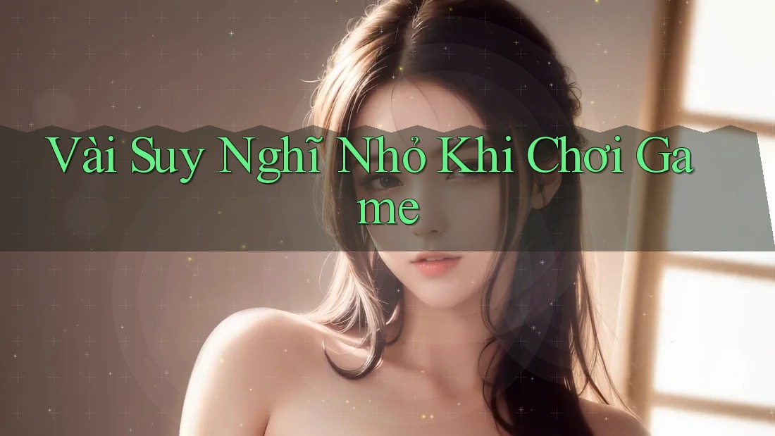 Vài Suy Nghĩ Nhỏ Khi Chơi Game