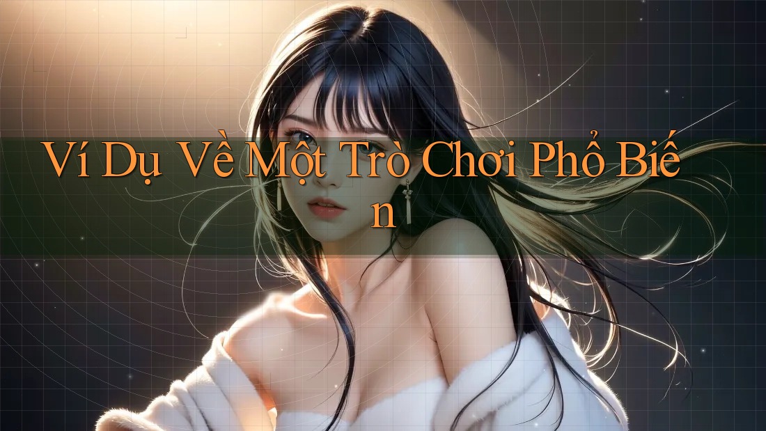 Ví Dụ Về Một Trò Chơi Phổ Biến Ví Dụ Về Một Trò Chơi Phổ Biến