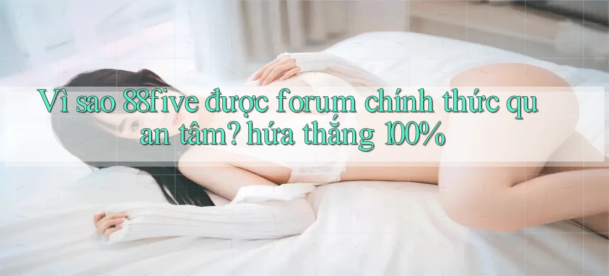 Vì sao 88five được forum chính thức quan tâm hứa thắng 100%