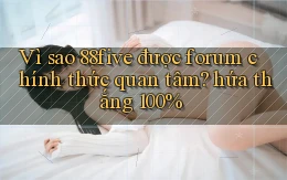 Vì sao 88five được forum chính thức quan tâm hứa thắng 100%