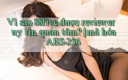 Vì sao 88five được reviewer uy tín quan tâm mã hóa AES 256