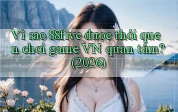 Vì sao 88five được thói quen chơi game VN quan tâm (2026)