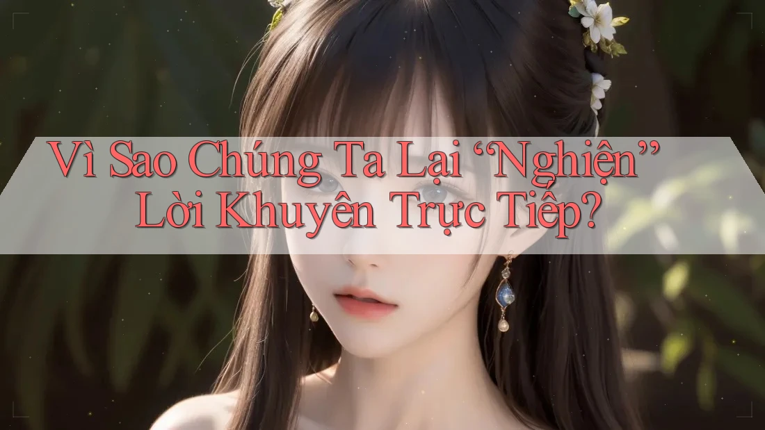 Vì Sao Chúng Ta Lại “Nghiện” Lời Khuyên Trực Tiếp? Vì Sao Chúng Ta Lại “Nghiện” Lời Khuyên Trực Tiếp?