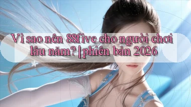 Vì sao nên 88five cho người chơi lâu năm phiên bản 2026